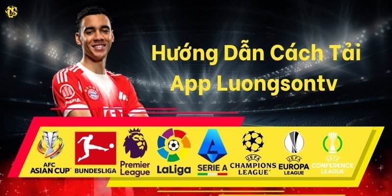 Hướng Dẫn Cách Tải App Luongsontv Cho Android Và iOS Mới Nhất